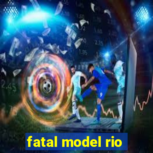 fatal model rio